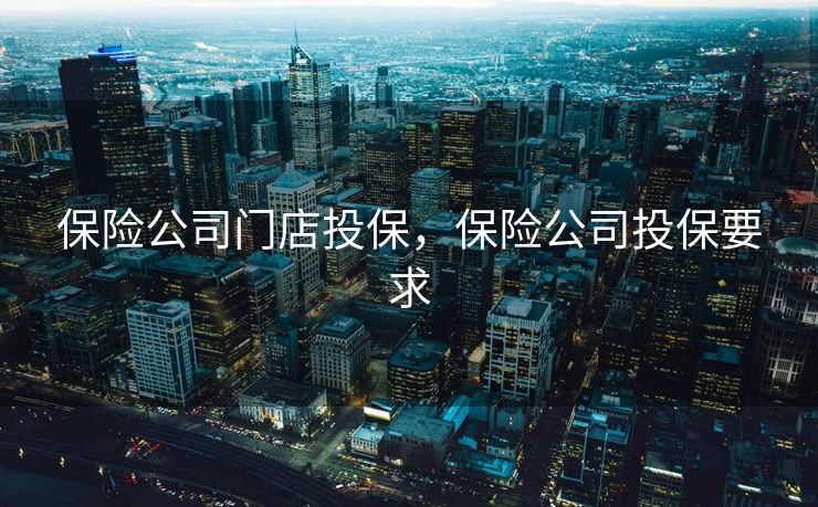 保险公司门店投保，保险公司投保要求