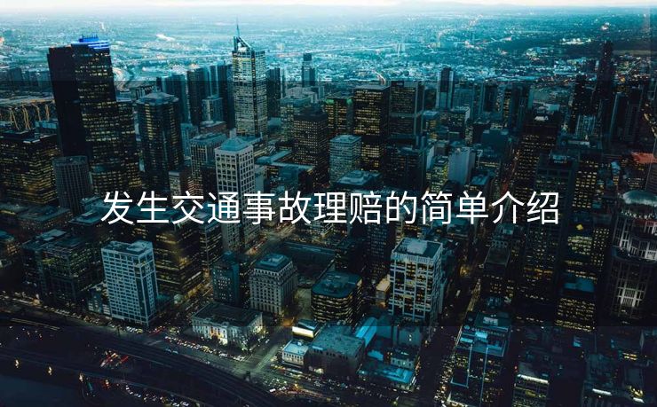 发生交通事故理赔的简单介绍 发生交通事故理赔的简单介绍