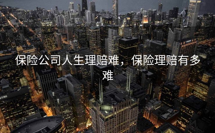 保险公司人生理赔难，保险理赔有多难