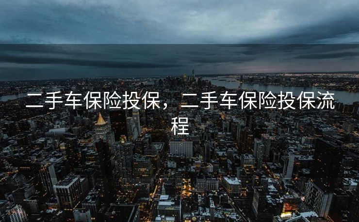 二手车保险投保,二手车保险投保流程 二手车保险投保,二手车保险投保流程