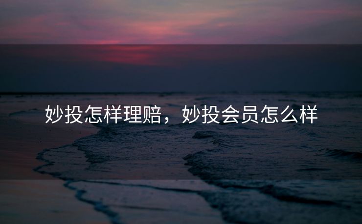 妙投怎样理赔，妙投会员怎么样