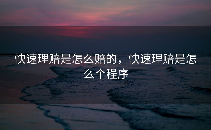 快速理赔是怎么赔的，快速理赔是怎么个程序