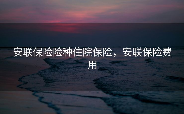 安联保险险种住院保险，安联保险费用
