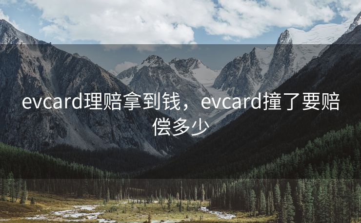 evcard理赔拿到钱，evcard撞了要赔偿多少