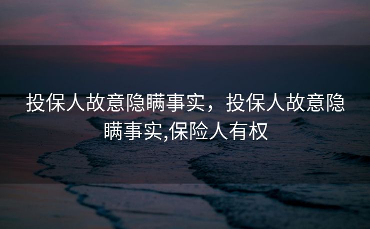 投保人故意隐瞒事实，投保人故意隐瞒事实,保险人有权