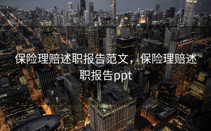 保险理赔述职报告范文，保险理赔述职报告ppt