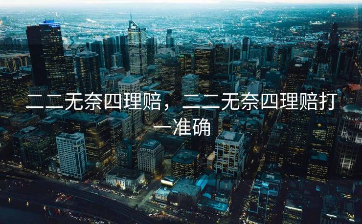 二二无奈四理赔，二二无奈四理赔打一准确