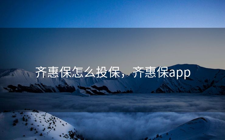 齐惠保怎么投保，齐惠保app