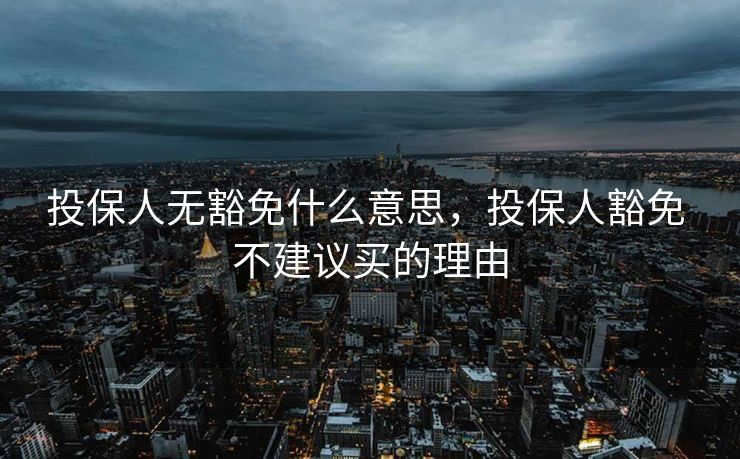 投保人无豁免什么意思，投保人豁免 不建议买的理由
