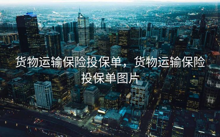 货物运输保险投保单，货物运输保险投保单图片