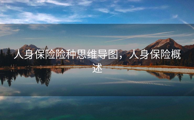 人身保险险种思维导图，人身保险概述