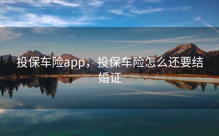 投保车险app，投保车险怎么还要结婚证