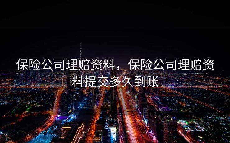 保险公司理赔资料，保险公司理赔资料提交多久到账