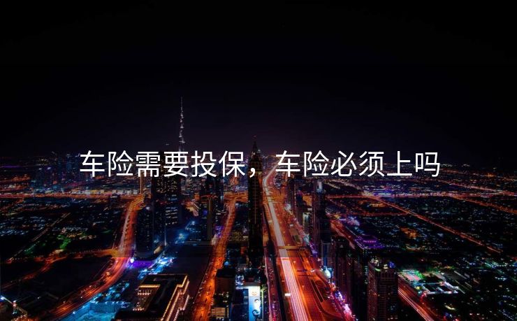 车险需要投保，车险必须上吗