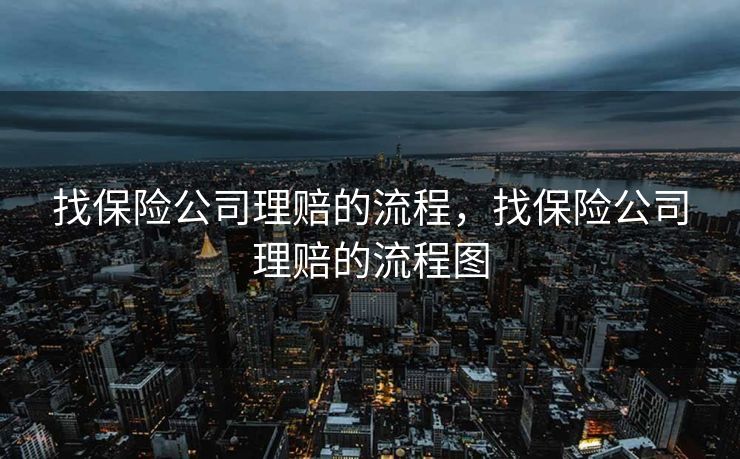 找保险公司理赔的流程，找保险公司理赔的流程图