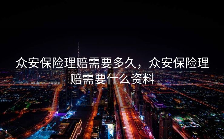 众安保险理赔需要多久，众安保险理赔需要什么资料