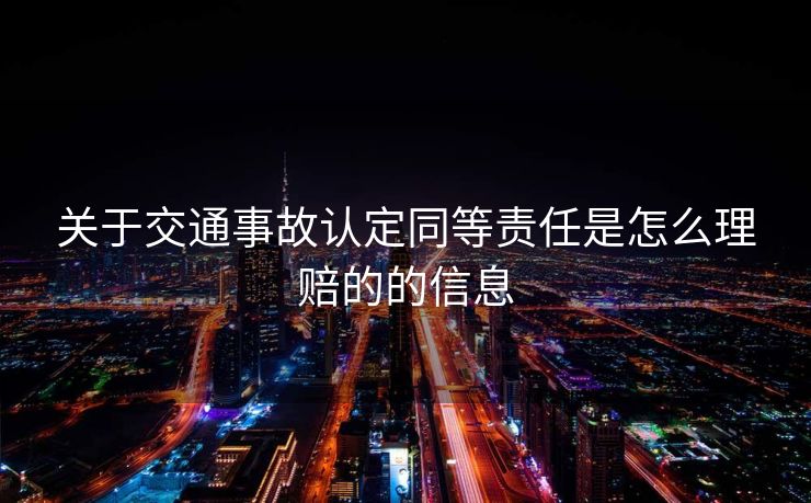 关于交通事故认定同等责任是怎么理赔的的信息