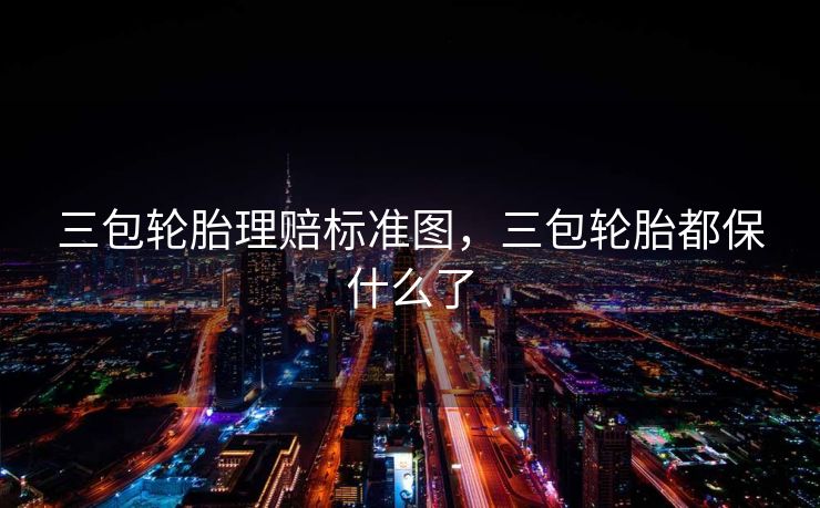 三包轮胎理赔标准图，三包轮胎都保什么了