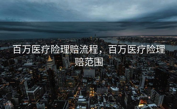 百万医疗险理赔流程,百万医疗险理赔范围 百万医疗险理赔流程,百万医疗险理赔范围