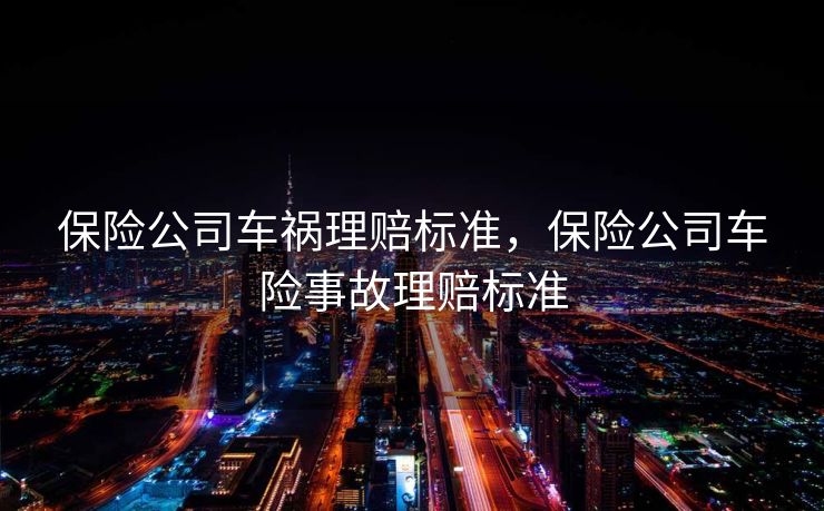 保险公司车祸理赔标准，保险公司车险事故理赔标准