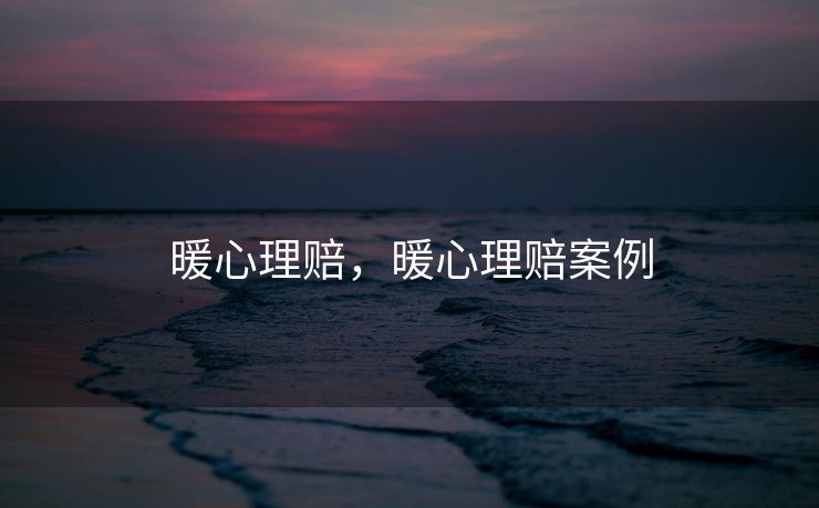 暖心理赔，暖心理赔案例