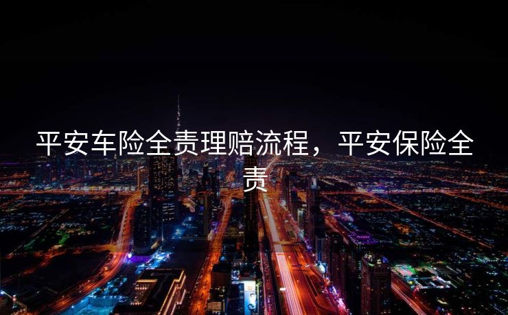 平安车险全责理赔流程，平安保险全责