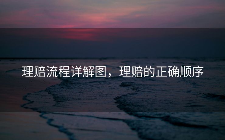 理赔流程详解图，理赔的正确顺序