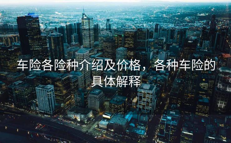 车险各险种介绍及价格，各种车险的具体解释