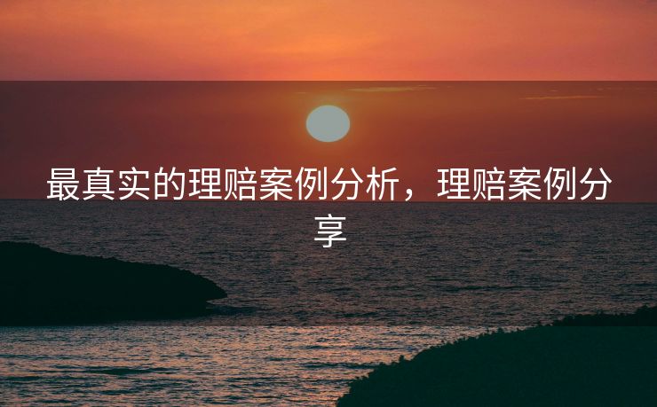 最真实的理赔案例分析，理赔案例分享