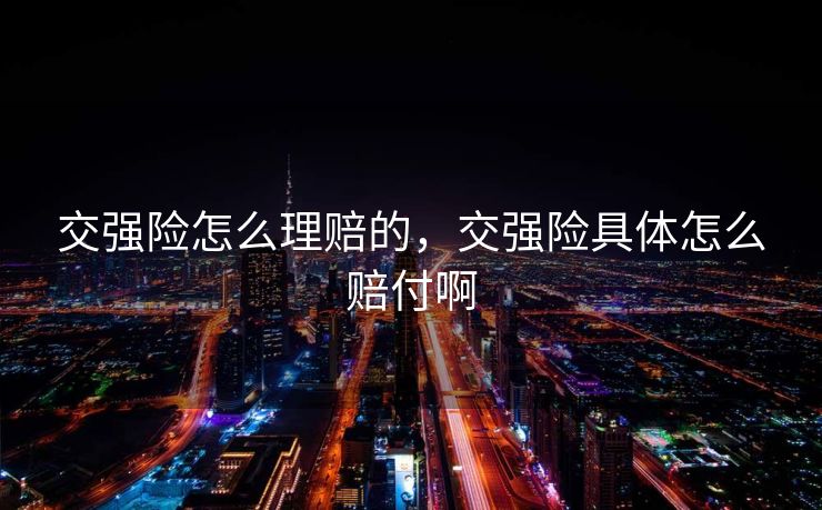 交强险怎么理赔的,交强险具体怎么赔付啊 交强险怎么理赔的,交强险具体怎么赔付啊