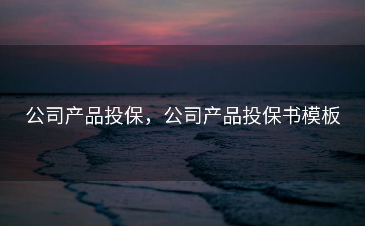 公司产品投保，公司产品投保书模板