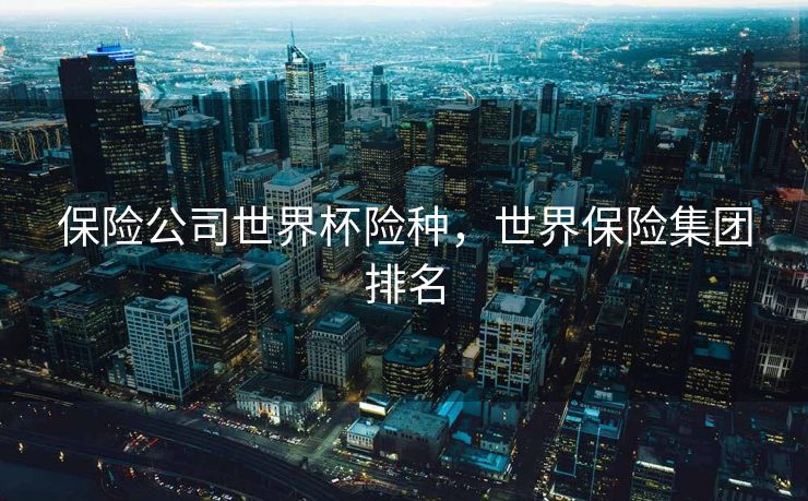 保险公司世界杯险种，世界保险集团排名