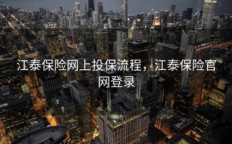 江泰保险网上投保流程,江泰保险官网登录 江泰保险网上投保流程,江泰保险官网登录
