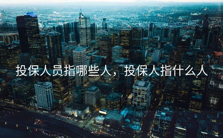 投保人员指哪些人，投保人指什么人