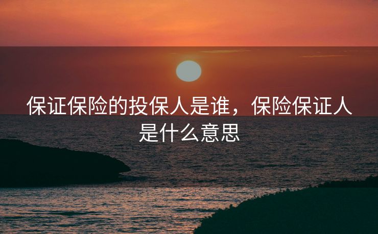 保证保险的投保人是谁，保险保证人是什么意思