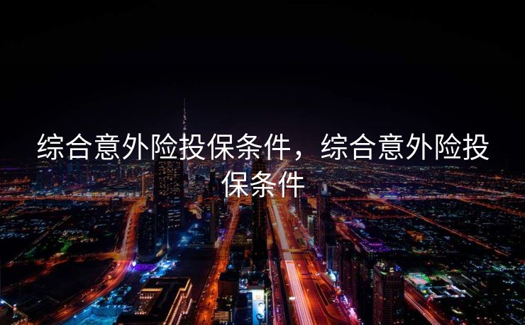 综合意外险投保条件，综合意外险投保条件