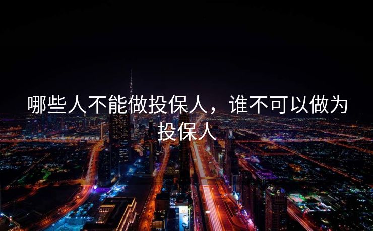 哪些人不能做投保人，谁不可以做为投保人