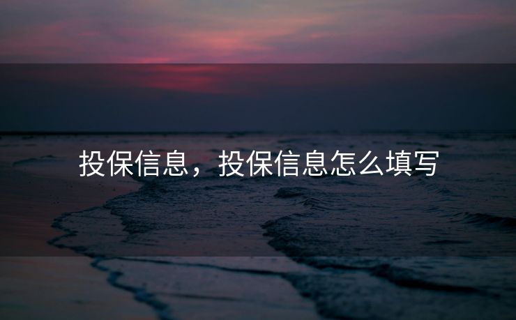 投保信息，投保信息怎么填写