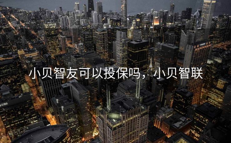 小贝智友可以投保吗，小贝智联